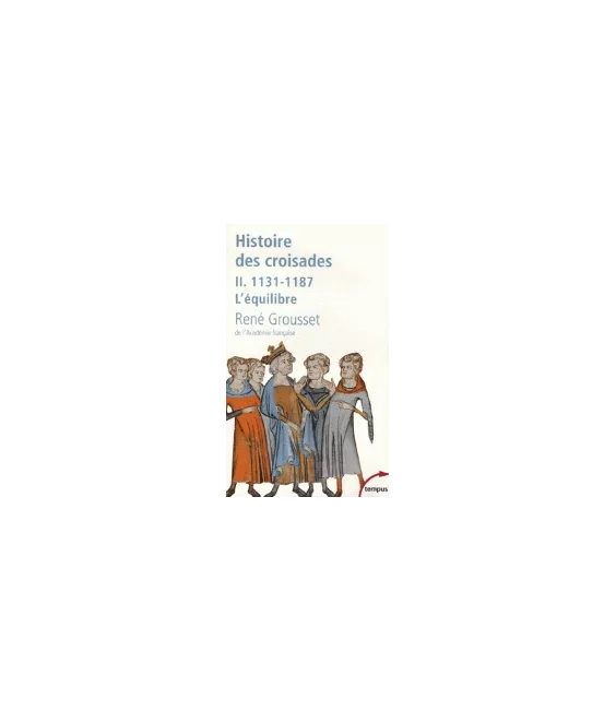 Histoire des croisades et du royaume franc de Jérusalem  1131-1187