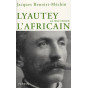 Lyautey l'Africain ou le rêve immolé (1854-1934)