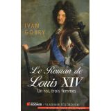 Le roman de Louis XIV - Un Roi, trois Femmes