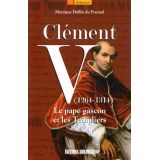 Clément V 1264-1314 - Le pape gascon et les Templiers