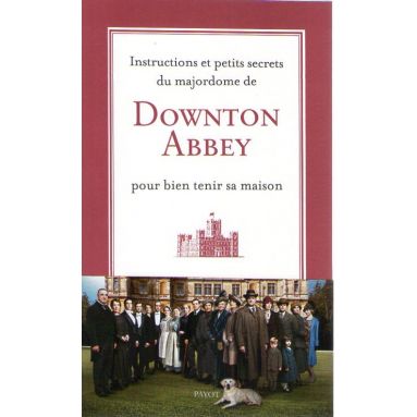 Instructions et petits secrets du majordome de Downton Abbey pour bien tenir sa maison