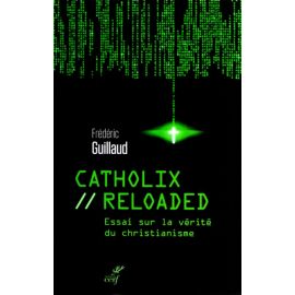 Catholix Reloaded - Essai sur la vérité du christianisme