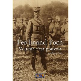 Ferdinand Foch Vouloir c'est pouvoir
