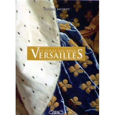 Et Louis XIV rêva Versailles