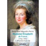 Madame Elisabeth de France 1764 - 1794 - L'offrande d'une vie