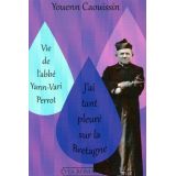 J'ai tant pleuré sur la Bretagne - Vie de l'abbé Yann-Vari Perrot