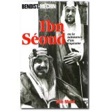 Ibn Séoud - La naissance d'un royaume
