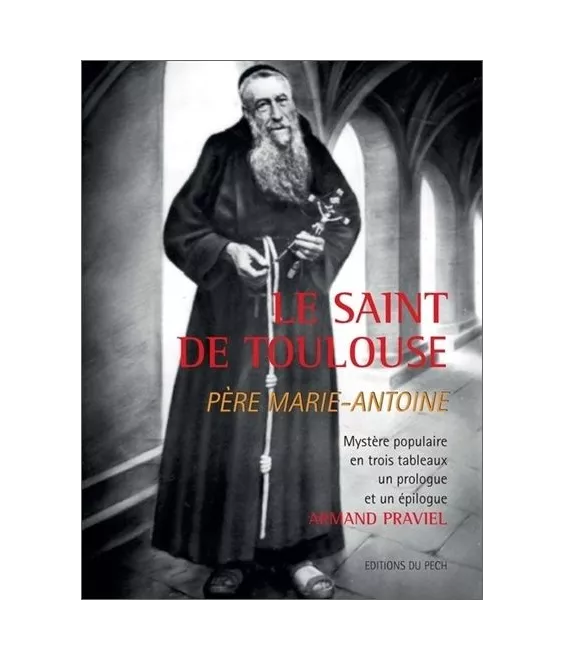 Armand Praviel - Le Saint de Toulouse Père Marie-Antoine