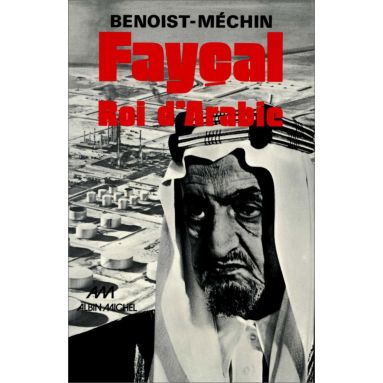 Jacques Benoist-Méchin - Faycal roi d'Arabie