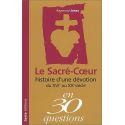 Le Sacré-Coeur histoire d'une dévotion du XVI° au XX° siècle, en 30 questions
