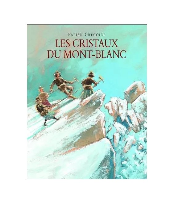 Fabian Grégoire - Les cristaux du Mont-Blanc