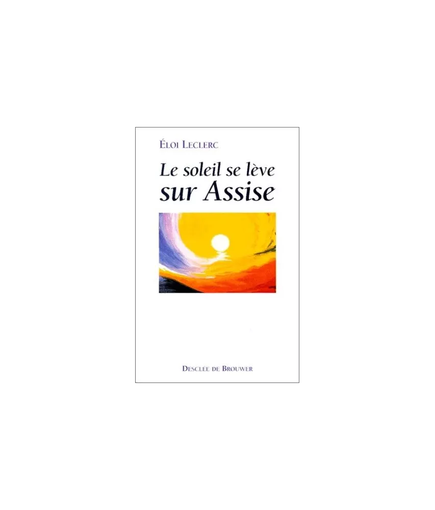 Frère Eloi Leclerc - Le soleil se lève sur Assise
