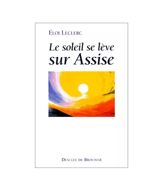 Frère Eloi Leclerc - Le soleil se lève sur Assise
