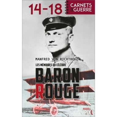 Baron Manfred von Richthofen - Les Mémoires du célèbre Baron Rouge