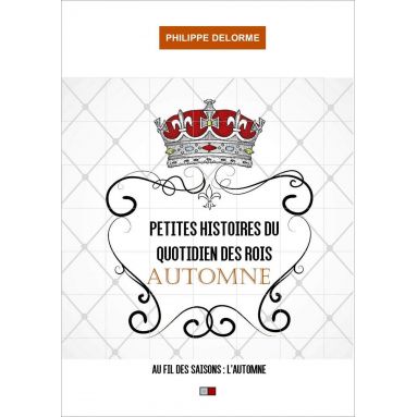 Philippe Delorme - Petites histoires du quotidien des Rois