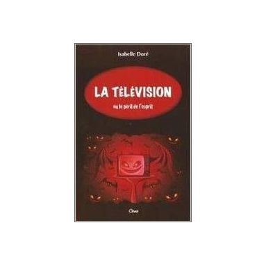 Isabelle Dorée - La Télévision ou le péril de l'esprit