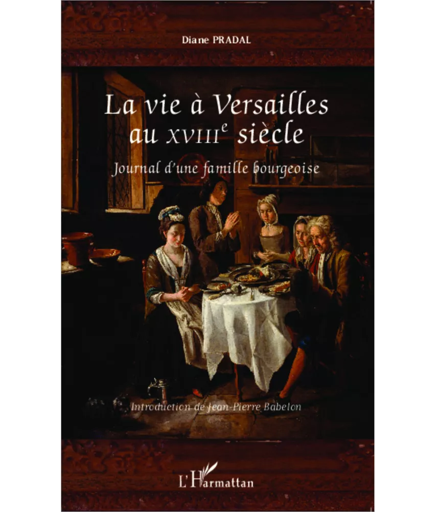 Diane Pradal - La vie à Versailles au XVIII° siècle