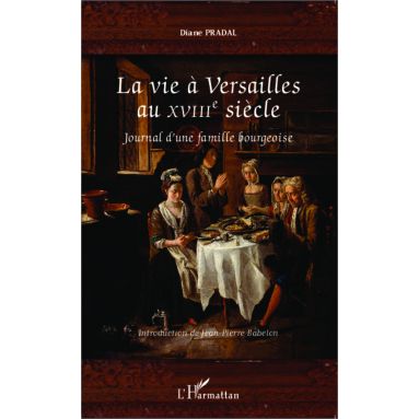 Diane Pradal - La vie à Versailles au XVIII° siècle