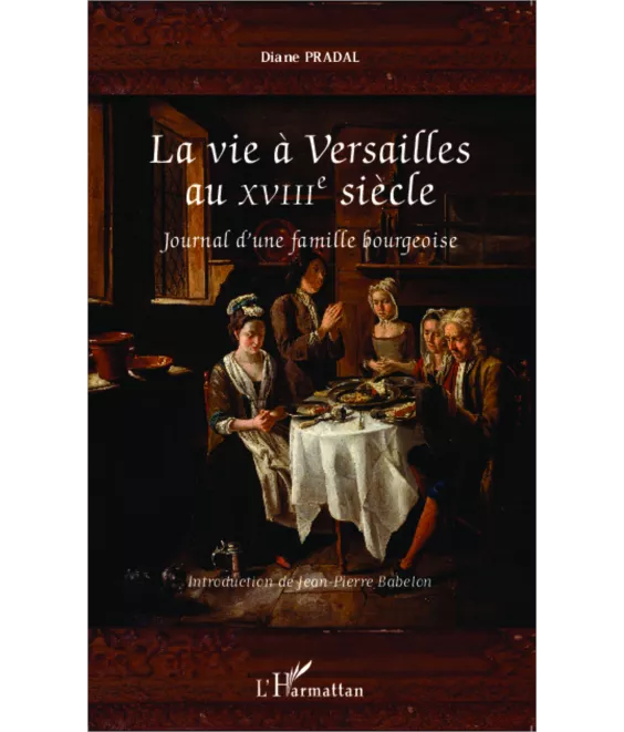 Diane Pradal - La vie à Versailles au XVIII° siècle
