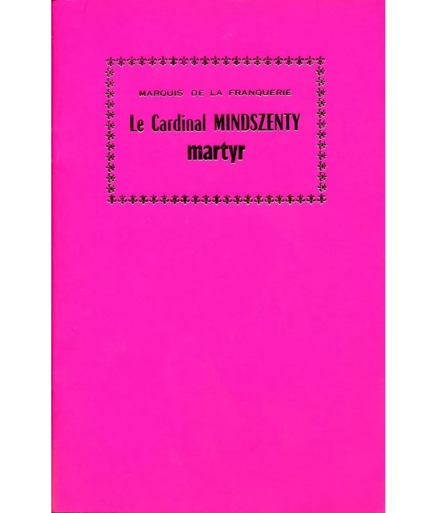 Marquis André de La Franquerie - Le cardinal Mindszenty martyr