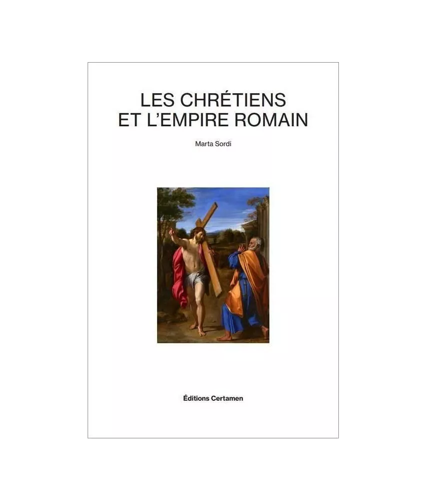 Marta Sordi - Les chrétiens et l'empire romain