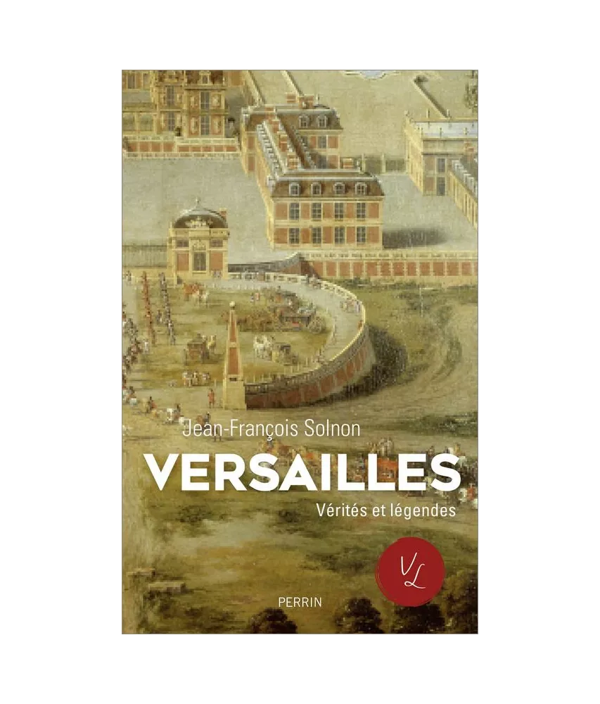 Jean-François Solnon - Versailles, Vérités et légendes