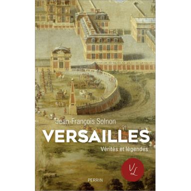 Jean-François Solnon - Versailles, Vérités et légendes