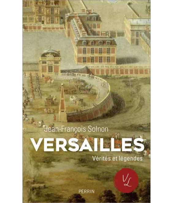 Jean-François Solnon - Versailles, Vérités et légendes