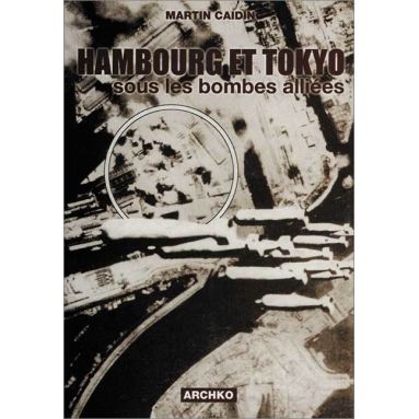 Martin Caidin - Hambourg et Tokyo sous les bombes alliées