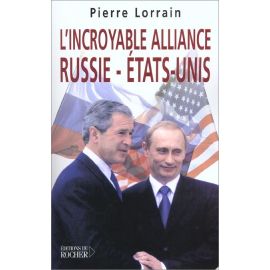 Pierre Lorrain - L'incroyable alliance Russie - Etats-Unis