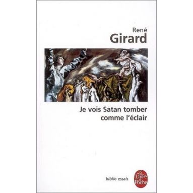 René Girard - Et je vois Satan tomber comme l'éclair
