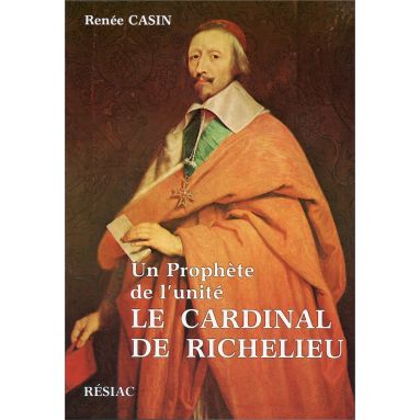 Renée Casin - Un prophète de l'unité le cardinal de Richelieu