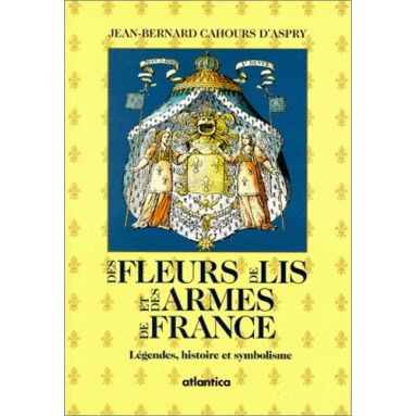 Jean-Bernard Cahours D'Aspry - Des Fleurs de Lis et des Armes de France