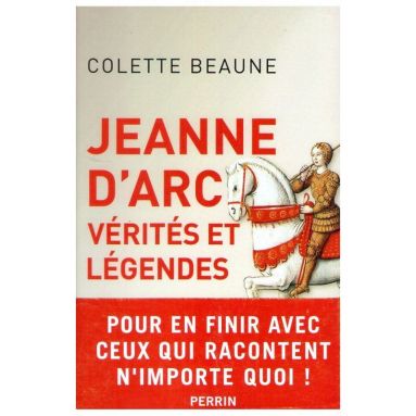Colette Beaune - Jeanne d' Arc vérités et légendes