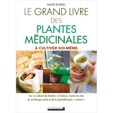 Marie Borrel - Le grand livre des plantes médicinales à cultiver soi-même