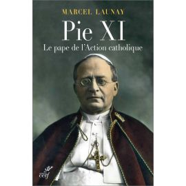 Marcel Launay - Pie XI le pape de l'action catholique