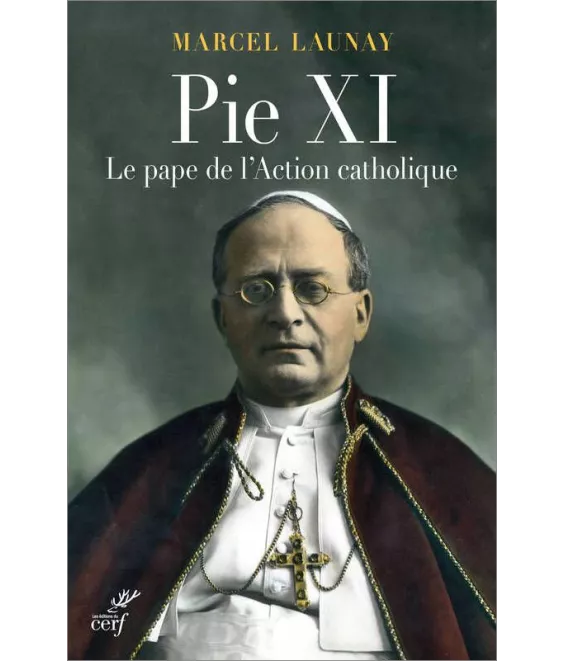 Marcel Launay - Pie XI le pape de l'action catholique
