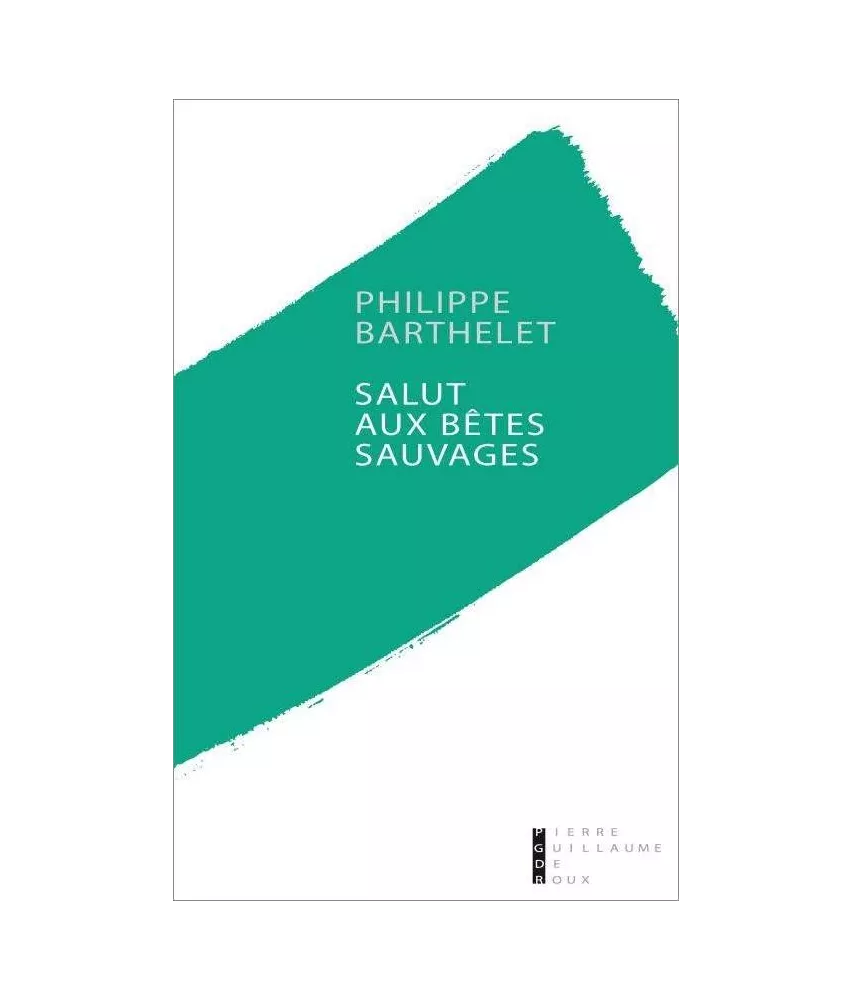 Philippe Barthelet - Salut aux bêtes sauvages
