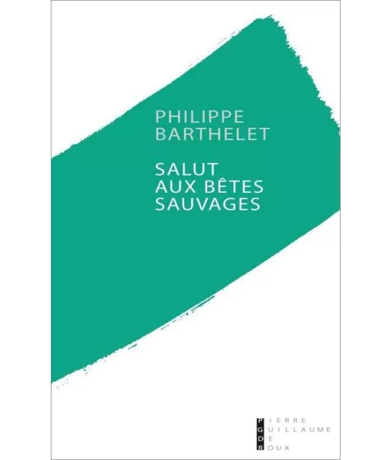 Philippe Barthelet - Salut aux bêtes sauvages