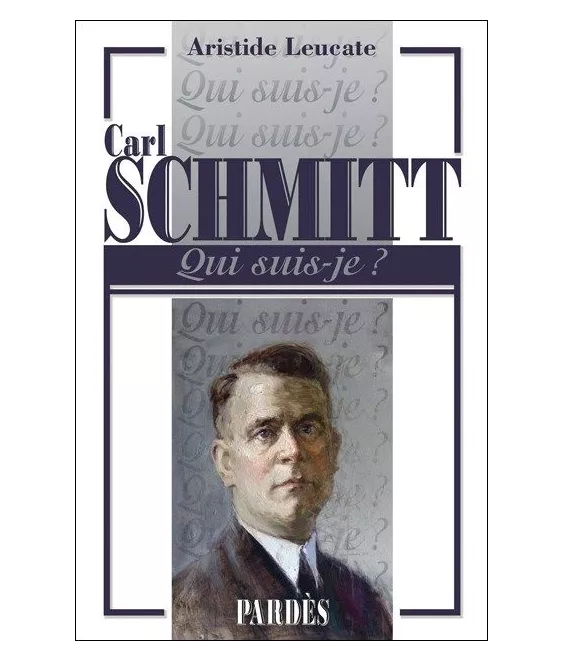 Aristide Leucate - Carl Schmitt Qui suis-je ?