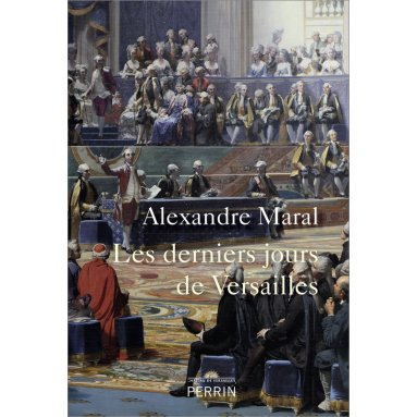 Alexandre Maral - Les derniers jours de Versailles