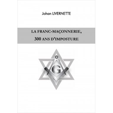 Johan Livernette - La Franc-maçonnerie 300 ans d'imposture
