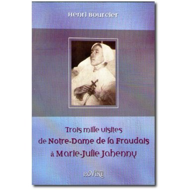 Henri Bourcier - Trois mille visites de Notre-Dame de la Fraudais à Marie-Julie Jahenny