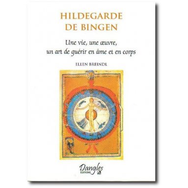 Hildegarde de Bingen une vie, une œuvre, un art de guérir en âme et en corps