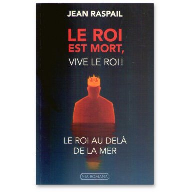 Jean Raspail - Le Roi est mort, Vive le Roi !
