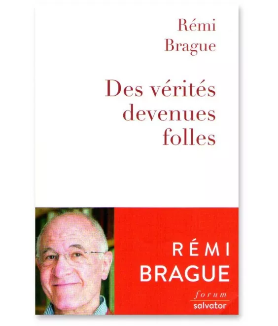 Rémi Brague - Des vérités devenus folles