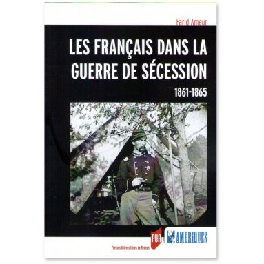 Farid Ameur - Les Français dans la guerre de Sécession