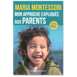 Maria Montessori - Mon approche expliquée aux parents