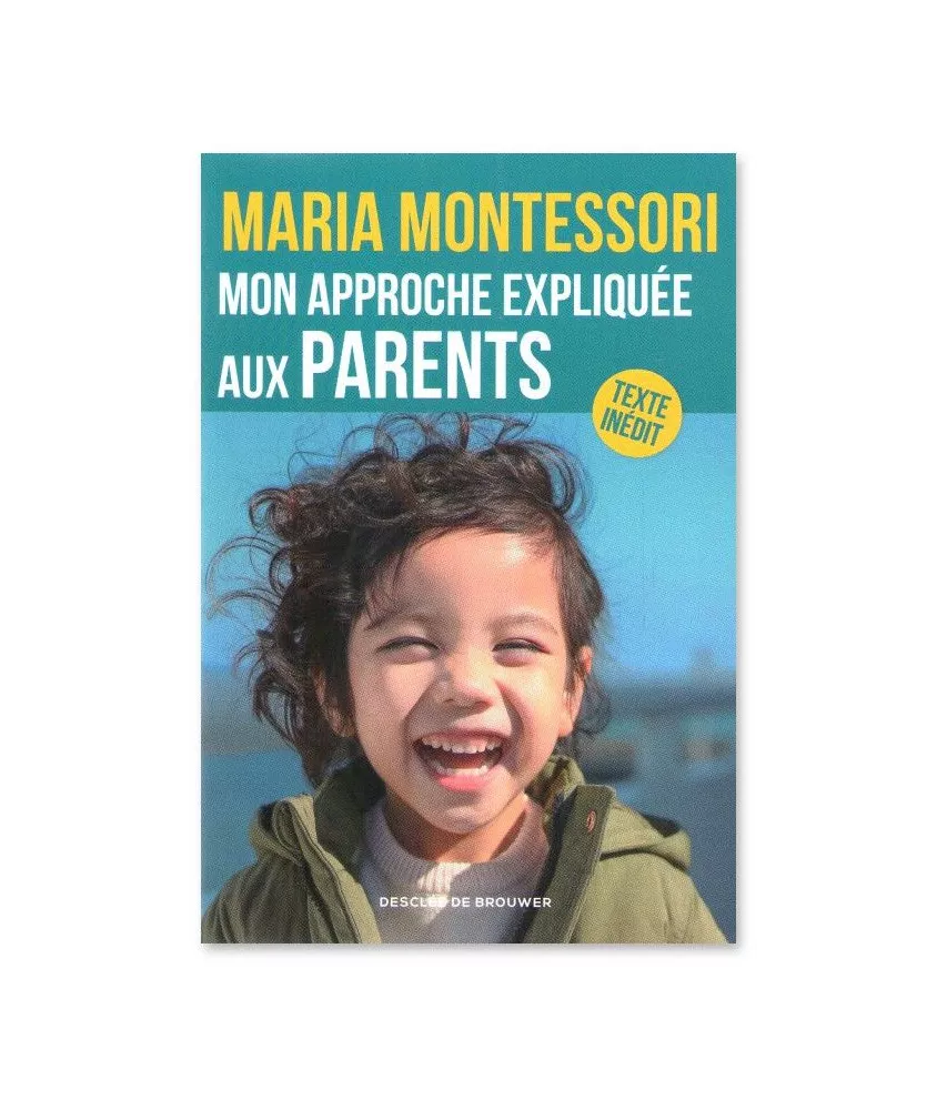 Maria Montessori - Mon approche expliquée aux parents
