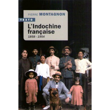 Pierre Montagnon - L'Indochine française 1858-1954